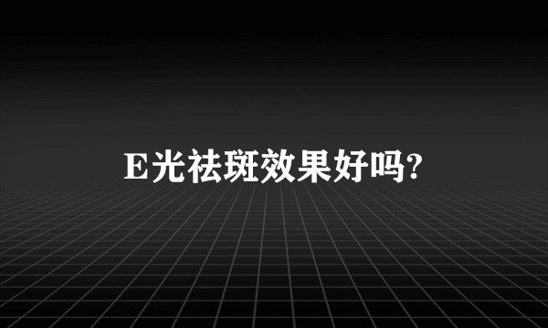 E光祛斑效果好吗?