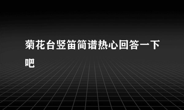 菊花台竖笛简谱热心回答一下吧