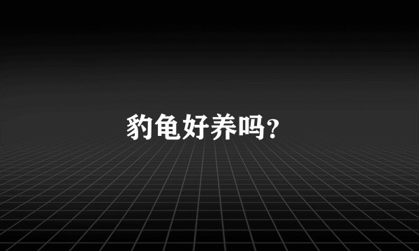 豹龟好养吗？