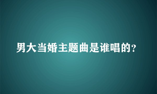 男大当婚主题曲是谁唱的？
