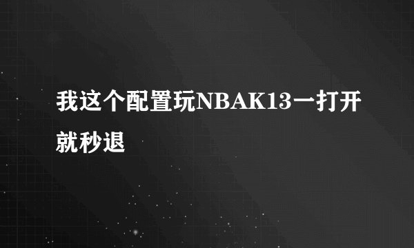 我这个配置玩NBAK13一打开就秒退