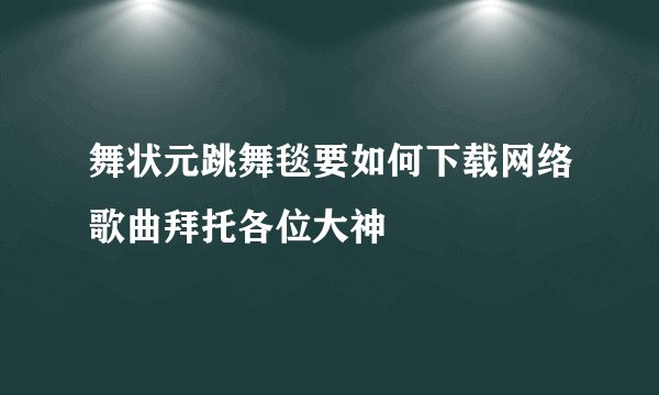 舞状元跳舞毯要如何下载网络歌曲拜托各位大神