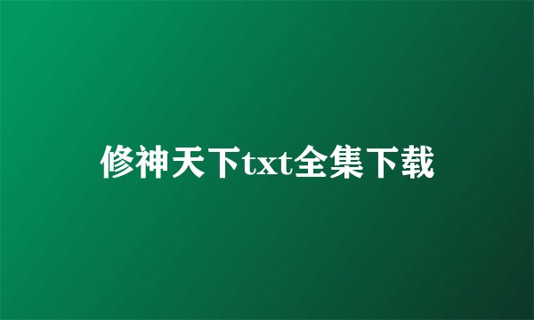 修神天下txt全集下载