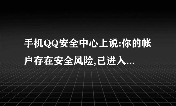 手机QQ安全中心上说:你的帐户存在安全风险,已进入安全保护状态,暂时不能登录