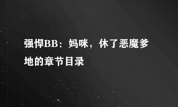 强悍BB：妈咪，休了恶魔爹地的章节目录