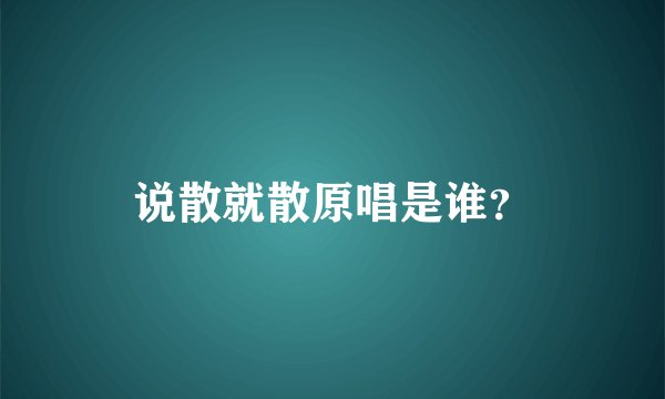 说散就散原唱是谁？