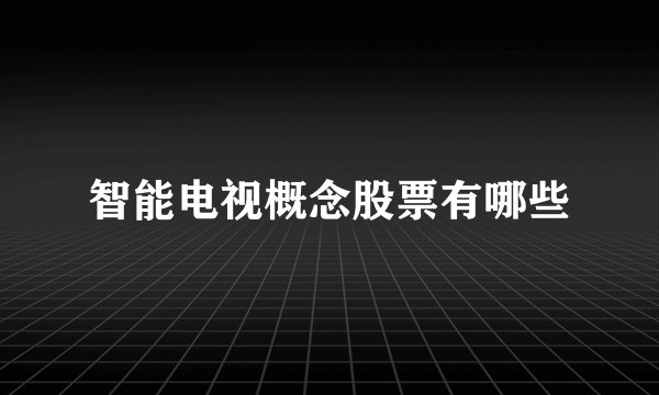 智能电视概念股票有哪些