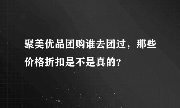 聚美优品团购谁去团过,那些价格折扣是不是真的?