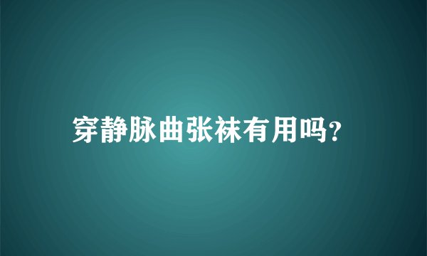 穿静脉曲张袜有用吗？