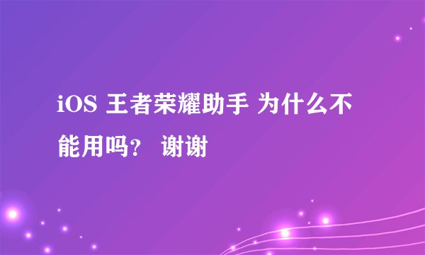 iOS 王者荣耀助手 为什么不能用吗？ 谢谢