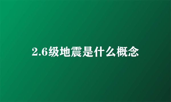2.6级地震是什么概念