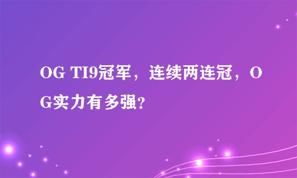 OG TI9冠军，连续两连冠，OG实力有多强？