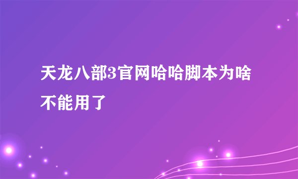 天龙八部3官网哈哈脚本为啥不能用了