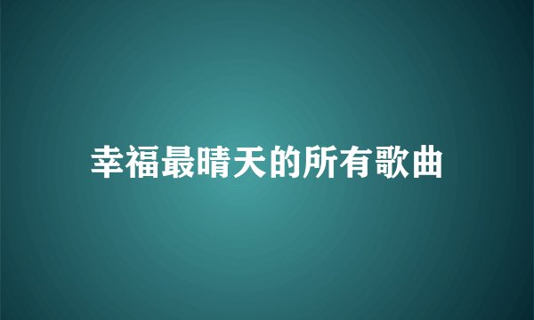 幸福最晴天的所有歌曲
