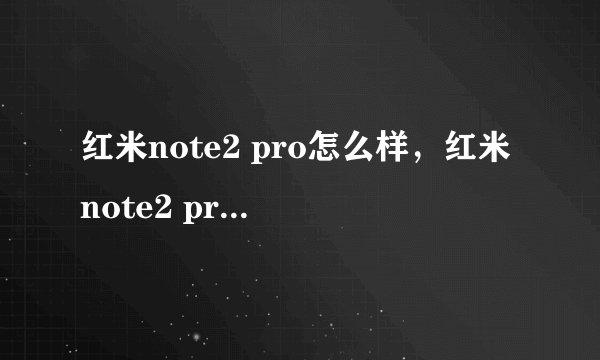 红米note2 pro怎么样，红米note2 pro什么时候上市