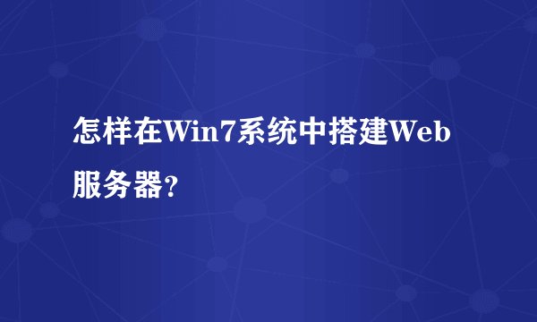 怎样在Win7系统中搭建Web服务器？