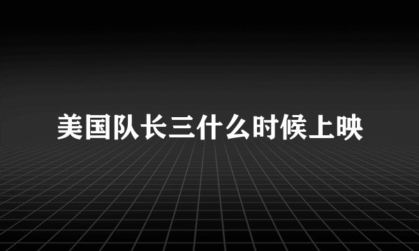 美国队长三什么时候上映