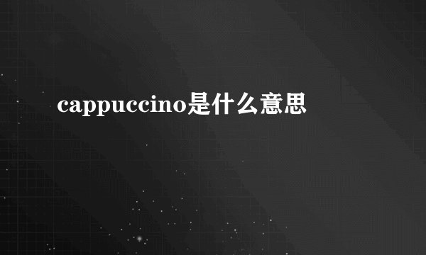 cappuccino是什么意思