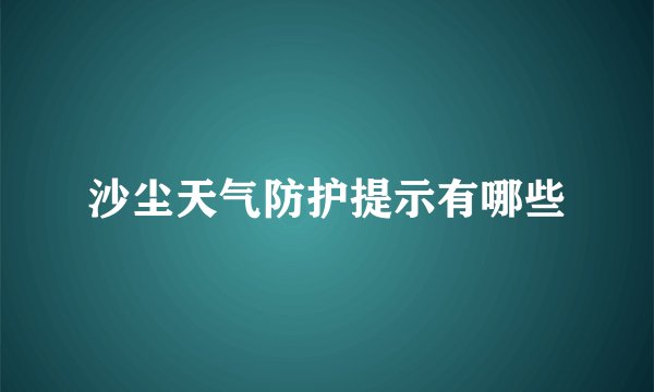 沙尘天气防护提示有哪些