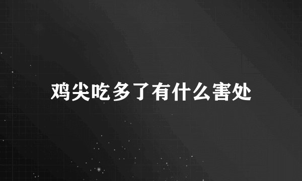 鸡尖吃多了有什么害处