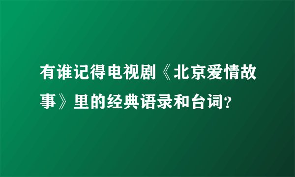 有谁记得电视剧《北京爱情故事》里的经典语录和台词？