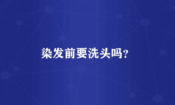 染发前要洗头吗？