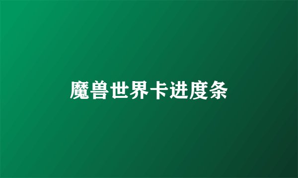 魔兽世界卡进度条