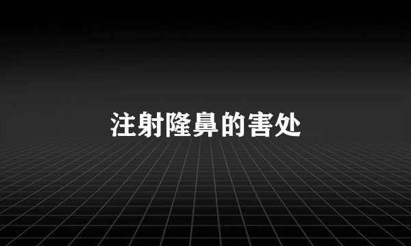 注射隆鼻的害处