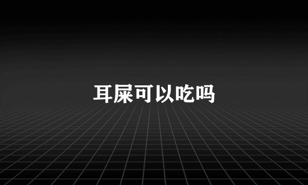 耳屎可以吃吗