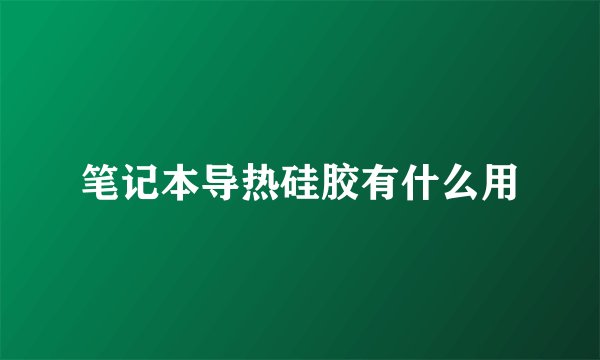 笔记本导热硅胶有什么用