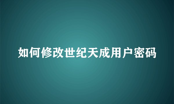 如何修改世纪天成用户密码