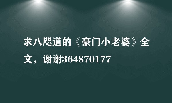 求八咫道的《豪门小老婆》全文，谢谢364870177