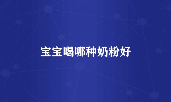 宝宝喝哪种奶粉好