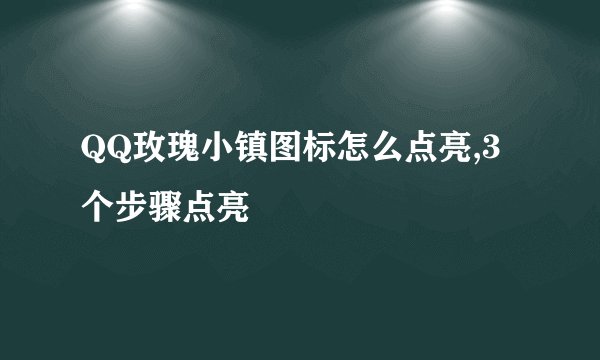 QQ玫瑰小镇图标怎么点亮,3个步骤点亮