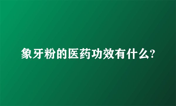 象牙粉的医药功效有什么?
