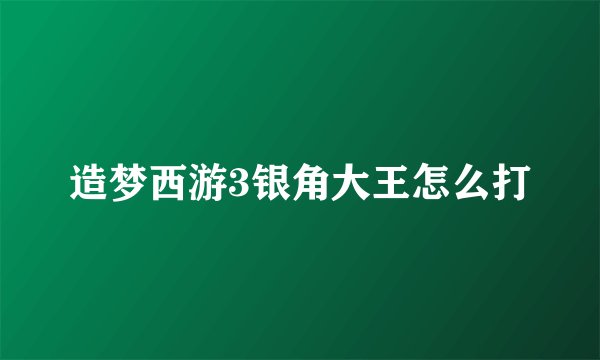 造梦西游3银角大王怎么打