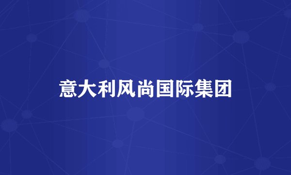 意大利风尚国际集团