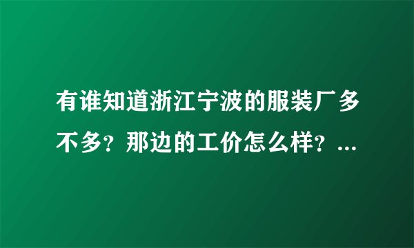 有谁知道浙江宁波的服装厂多不多？那边的工价怎么样？厂好不好进