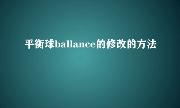 平衡球ballance的修改的方法