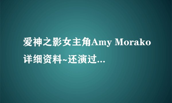 爱神之影女主角Amy Morako详细资料~还演过什么剧啊~