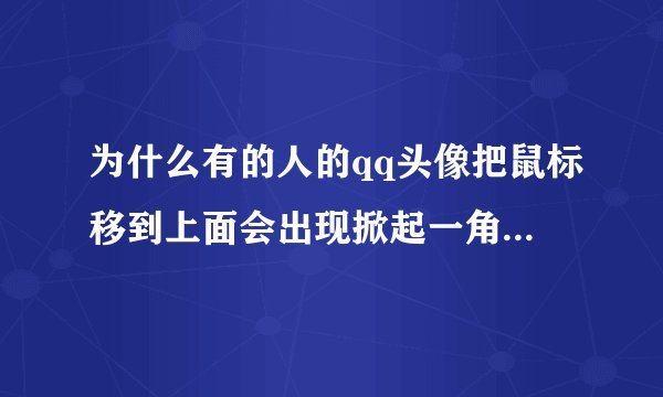 为什么有的人的qq头像把鼠标移到上面会出现掀起一角的特效？要怎么弄呢？我是会员，可以弄吗？