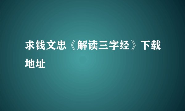 求钱文忠《解读三字经》下载地址