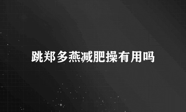 跳郑多燕减肥操有用吗