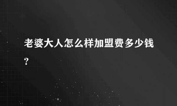老婆大人怎么样加盟费多少钱？