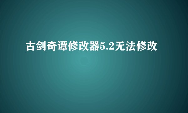 古剑奇谭修改器5.2无法修改