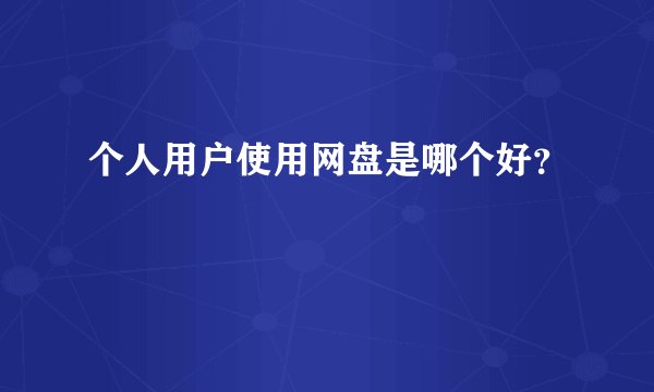 个人用户使用网盘是哪个好？