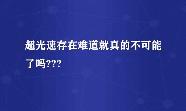 超光速存在难道就真的不可能了吗???