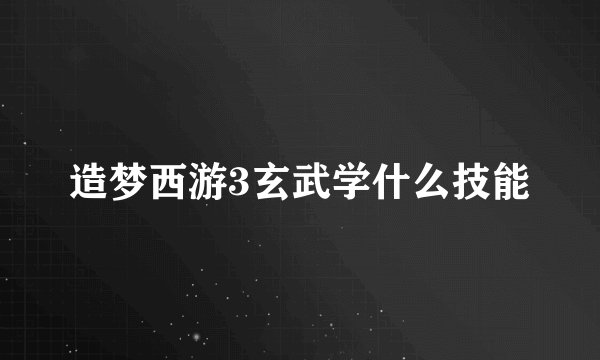 造梦西游3玄武学什么技能
