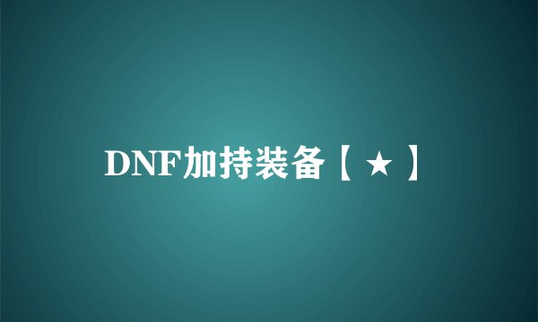 DNF加持装备【★】