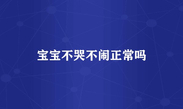 宝宝不哭不闹正常吗